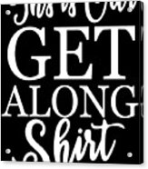 This Is Our Get Along Shirt Acrylic Print