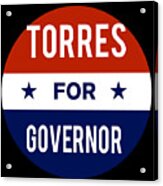 Torres For Governor Acrylic Print