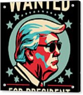 Trump Wanted For President 2024 Acrylic Print
