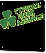 Typical Irish Asshole St Patricks Day Acrylic Print