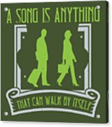 Walking Gift A Song Is Anything That Can Walk By Itself Acrylic Print