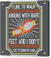 Walking Gift I Like To Walk Around With Bare Feet And I Don't Like To Comb My Hair Acrylic Print