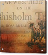We Were There On The Chisholm Trail Acrylic Print