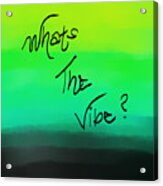What's The Vibe Acrylic Print