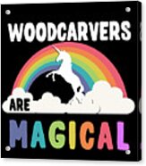 Woodcarvers Are Magical Acrylic Print