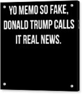 Yo Memo So Fake Trump Calls It Real News Acrylic Print