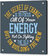 Yoga Gift The Secret Of Change Is To Focus All Of Your Energy On Building The New Acrylic Print