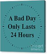 220- A Bad Day Only Lasts  24 Hours Canvas Print