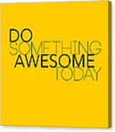 Do Something Awesome Today 1 Canvas Print