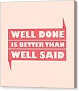 Well Done Is Better Than Well Said -  Benjamin Franklin Inspirational Quotes Poster Canvas Print