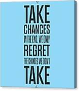 Take Chances In The End, We Only Regret The Chances We Did Not Take Inspirational Quotes Poster Canvas Print
