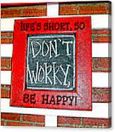 Life's Short So Don't Worry Be Happy Canvas Print