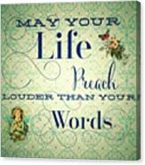 May Your Life Preach Louder Than Your Canvas Print