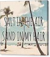 Salt In The Air Sand In My Hair Canvas Print
