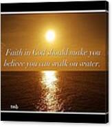 Faith In God Should Make You  Believe You Can Walk On Water Canvas Print