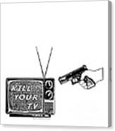 Kill Your Tv Canvas Print