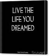 Live The Life You Dreamed Quote Canvas Print