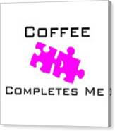 Coffee Completes Me #1 Canvas Print