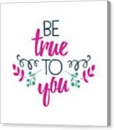Be True To You Canvas Print