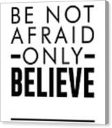 Be Not Afraid, Only Believe - Bible Verses Art - Mark 5 36 #1 Canvas Print