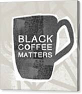 Black Coffee Matters- Art By Linda Woods Canvas Print