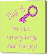 Don't Let Grumpy People Steal Your Joy Canvas Print