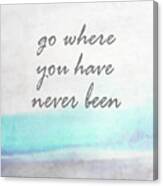 Go Where You Have Never Been Quot On Art Canvas Print