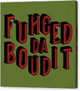 Greenred Fuhgeddaboudit Canvas Print