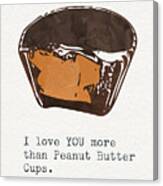 I Love You More Than Peanut Butter Cups 2- Art By Linda Woods Canvas Print