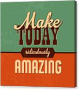 Make Today Ridiculously Amazing Canvas Print