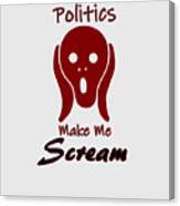 Politics Make Me Scream Canvas Print