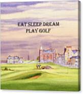 St Andrews Golf Course 17th Green Eat Sleep Dream Play Golf Canvas Print