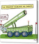 The President Escalates His Threats Canvas Print
