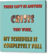 There Can't Be Another Crisis This Week, My Schedule Is Completely Full Canvas Print
