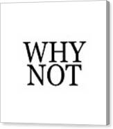Why Not - Typography - Minimalist Print - Black And White - Quote Poster Canvas Print