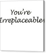 You're Irreplaceable Canvas Print