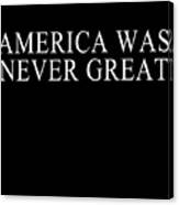 America Was Never Great #1 Canvas Print