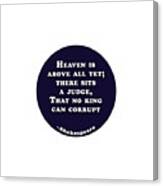 Heaven Is Above All #shakespeare #shakespearequote Canvas Print