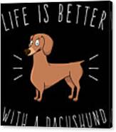 Life Is Better With A Dachshund #1 Canvas Print