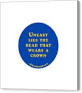 Uneasy Lies The Head That Wears A Crown #shakespeare #shakespearequote #1 Canvas Print