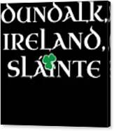 Dundalk Ireland Gift Funny Gift For Dundalk Residents Irish Gaelic Pride St Patricks Day St Pattys 2019 Canvas Print