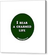 I Bear A Charmed Life #shakespeare #shakespearequote Canvas Print