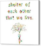 It Is In The Shelter Of Each Other That We Live Canvas Print