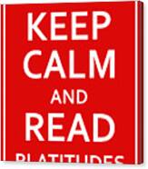 Keep Calm - Read Platitudes Canvas Print