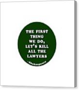 The First Thing We Do, Let's Kill All The Lawyers #shakespeare #shakespearequote Canvas Print