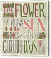 The Flower That Follows The Sun Does So Even On Cloudy Days Robert Leighton Quote Canvas Print