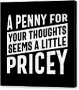 A Penny For Your Thoughts Seems A Little Pricey Canvas Print