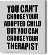 Adopted Child You Can't Choose Your Adopted Child But Therapist Funny Gift Idea Hilarious Witty Gag Joke Canvas Print