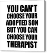 Adopted Son You Can't Choose Your Adopted Son But Therapist Funny Gift Idea Hilarious Witty Gag Joke Canvas Print