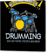 All I Care About Is Drumming Drummers Music Lovers Musicians Drums Rock Bands Gift Canvas Print